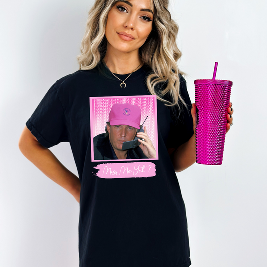 Miss Me Yet PINK Trmp Tee