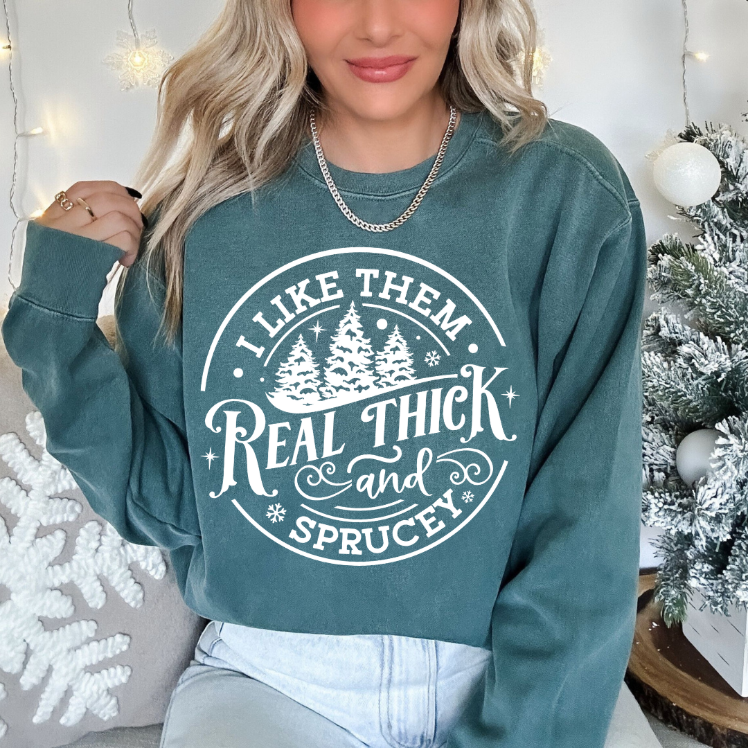 I Like them Real Thick & Sprucey Sweatshirt