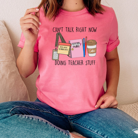 Can't Talk Right Now Doing Teacher Stuff Tshirt